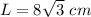 L=8\sqrt{3}\ cm