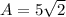 A = 5\sqrt{2}