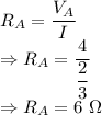 R_A=\dfrac{V_A}{I}\\\Rightarrow R_A=\dfrac{4}{\dfrac{2}{3}}\\\Rightarrow R_A=6\ \Omega