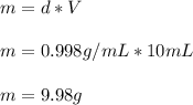 m=d*V\\\\m=0.998g/mL*10mL\\\\m=9.98 g