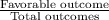 \frac{\text{Favorable outcome}}{\text{Total outcomes}}