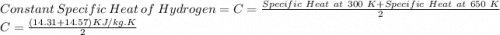 Constant\ Specific\ Heat\ of\ Hydrogen = C =  \frac{Specific\ Heat\ at\ 300\ K + Specific\ Heat\ at\ 650\ K}{2} \\C = \frac{(14.31 + 14.57)KJ/ kg.K}{2}