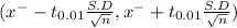 (x^{-} - t_{0.01} \frac{S.D}{\sqrt{n} } , x^{-} +t_{0.01} \frac{S.D}{\sqrt{n} })