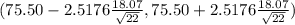 (75.50 - 2.5176 \frac{18.07}{\sqrt{22} } , 75.50 +2.5176 \frac{18.07}{\sqrt{22} })