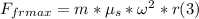 F_{frmax} = m* \mu_{s} * \omega^{2} * r (3)