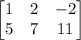 \left[\begin{matrix}1&2&-2\\5&7&11\end{matrix}\right]