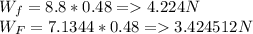 W_f=8.8*0.48=4.224N\\W_F=7.1344*0.48=3.424512N