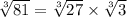 \sqrt[3]{81}=\sqrt[3]{27}\times \sqrt[3]{3}