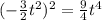 (-\frac{3}{2}t^2)^2 = \frac{9}{4}t^4
