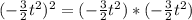 (-\frac{3}{2}t^2)^2 = (-\frac{3}{2}t^2) * (-\frac{3}{2}t^2)