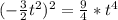 (-\frac{3}{2}t^2)^2 = \frac{9}{4}*t^4