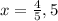 x=\frac{4}{5},5