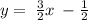 y=\:\frac{3}{2}x\:-\frac{1}{2}