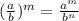 (\frac{a}{b} )^{m} = \frac{a^m}{b^n}