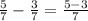 \frac{5}{7}-\frac{3}{7}=\frac{5-3}{7}