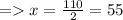 =   x =  \frac{110}{2}  = 55