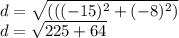 d = \sqrt{((  (-15 )^{2}+(-8)^{2} )  }\\d = \sqrt{225+64}