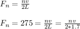 F_n=   \frac{nv}{2L}\\\\F_n= 275=  \frac{nv}{2L}= \frac{nv}{2*1.7}