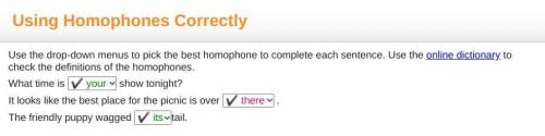 Use the drop-down menus to pick the best homophone to complete each sentence. Use the online diction
