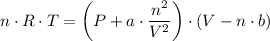 n \cdot R \cdot T = \left (P + a \cdot \dfrac{n^2}{V^2} \right) \cdot (V - n\cdot b)