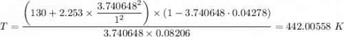 T = \dfrac{ \left (130 + 2.253 \times \dfrac{3.740648^2}{1^2} \right) \times (1 - 3.740648\cdot 0.04278)}{3.740648 \times 0.08206} = 442.00558 \ K
