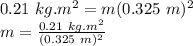 0.21\ kg.m^{2} = m(0.325\ m)^{2}\\m = \frac{0.21\ kg.m^{2}}{(0.325\ m)^{2}}\\