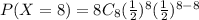 P(X=8) = 8C_{8} (\frac{1}{2} )^{8} (\frac{1}{2} )^{8-8}