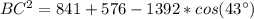 BC^2 = 841+ 576 - 1392*cos(43^{\circ})