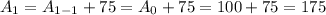 A_1 = A_{1-1} + 75 = A_0 + 75 = 100 + 75 = 175