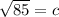 \sqrt{85} = c