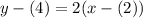 y-(4)=2(x-(2))