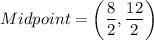 Midpoint=\left(\dfrac{8}{2},\dfrac{12}{2}\right)