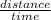 \frac{distance}{time }