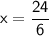 \\ \sf\longmaosto x=\dfrac{24}{6}