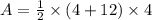 A =  \frac{1}{2}  \times (4 + 12) \times 4