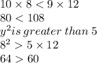10 \times 8 < 9 \times 12 \\ 80 < 108\\  {y}^{2} is \: greater \: than \: 5 \\  {8}^{2}   5 \times 12 \\ 64  60