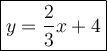 \large  \boxed{y =  \frac{2}{3} x + 4}