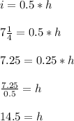 i=0.5 *h\\\\7\frac  {1}{4} =0.5*h\\\\7.25=0.25*h\\\\\frac{7.25}{0.5} =h\\\\14.5=h
