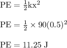 \rm PE =\frac{1}{2} kx^{2} \\\\ \rm PE =\frac{1}{2} \times 90 (0.5)^{2} \\\\ \rm PE = 11.25\; J