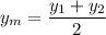 \displaystyle y_m=\frac{y_1+y_2}{2}