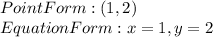 Point Form:(1,2)\\Equation Form:x=1,y=2