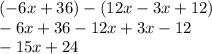 (-6x+36)-(12x-3x+12)\\-6x+36-12x+3x-12\\-15x+24