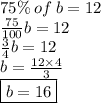 75\% \: of \: b = 12 \\  \frac{75}{100} b = 12 \\  \frac{3}{4} b = 12 \\ b =  \frac{12 \times 4}{3}  \\  \boxed{b = 16}