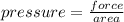 pressure =\frac{force}{area}