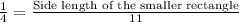 \frac{1}{4}=\frac{\text{Side length of the smaller rectangle}}{11}