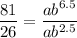 \dfrac{81}{26}=\dfrac{ab^{6.5}}{ab^{2.5}}