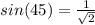 sin(45) = \frac{1}{\sqrt 2}