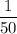 \dfrac{1}{50}