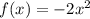 f(x) = -2x^2