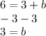 6=3+b \\-3  -3 \\3 =b